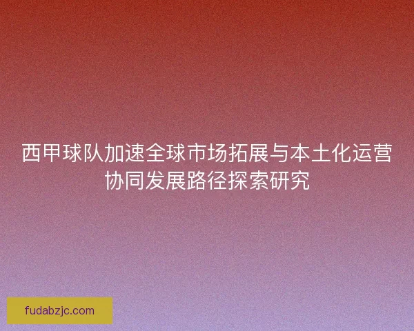 西甲球队加速全球市场拓展与本土化运营协同发展路径探索研究 西甲球队加速全球市场拓展与本土化运营协同发展路径探索研究